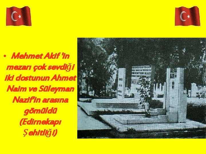  • Mehmet Akif 'in mezarı çok sevdiği iki dostunun Ahmet Naim ve Süleyman