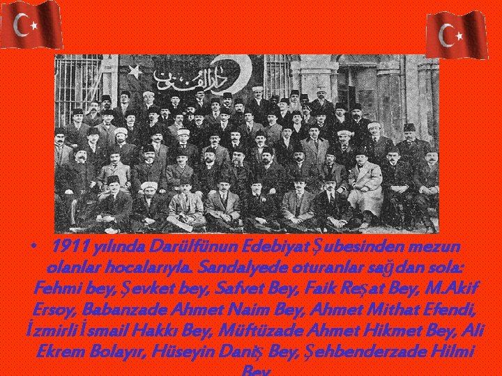  • 1911 yılında Darülfünun Edebiyat Şubesinden mezun olanlar hocalarıyla. Sandalyede oturanlar sağdan sola: