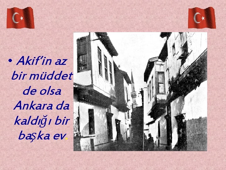  • Akif’in az bir müddet de olsa Ankara da kaldığı bir başka ev.