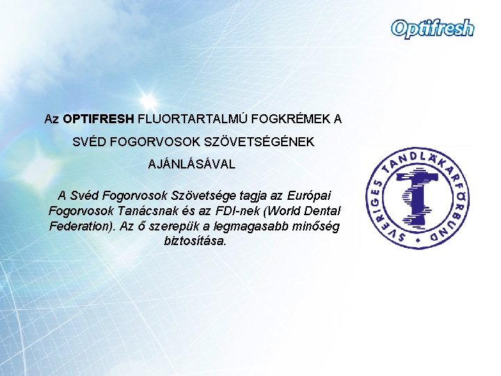 Az OPTIFRESH FLUORTARTALMÚ FOGKRÉMEK A SVÉD FOGORVOSOK SZÖVETSÉGÉNEK AJÁNLÁSÁVAL A Svéd Fogorvosok Szövetsége tagja