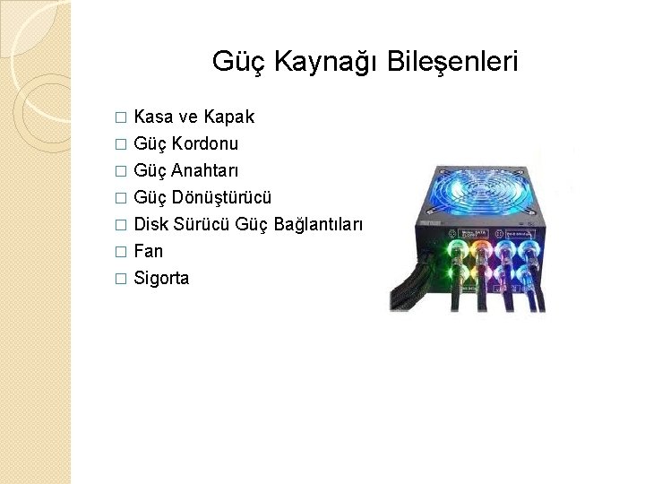 Güç Kaynağı Bileşenleri Kasa ve Kapak � Güç Kordonu � Güç Anahtarı � Güç