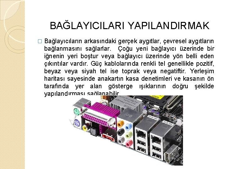 BAĞLAYICILARI YAPILANDIRMAK � Bağlayıcıların arkasındaki gerçek aygıtlar, çevresel aygıtların bağlanmasını sağlarlar. Çoğu yeni bağlayıcı