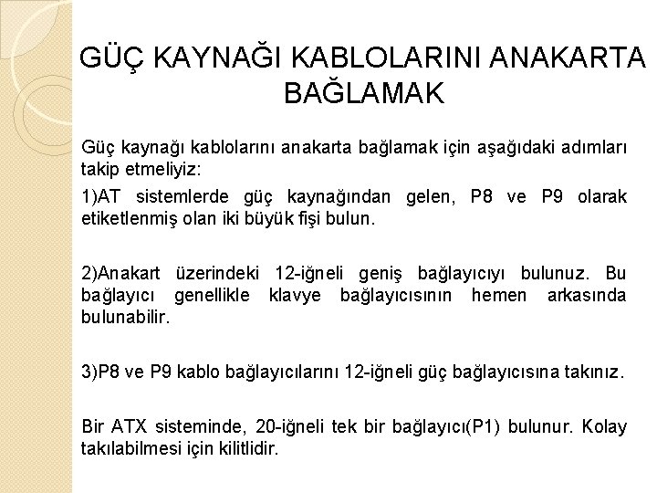 GÜÇ KAYNAĞI KABLOLARINI ANAKARTA BAĞLAMAK Güç kaynağı kablolarını anakarta bağlamak için aşağıdaki adımları takip