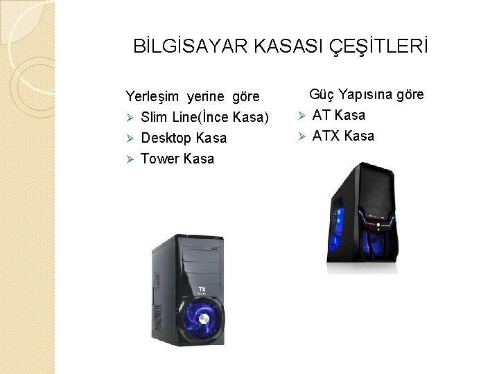 BİLGİSAYAR KASASI ÇEŞİTLERİ Yerleşim yerine göre Ø Slim Line(İnce Kasa) Güç Yapısına göre Ø