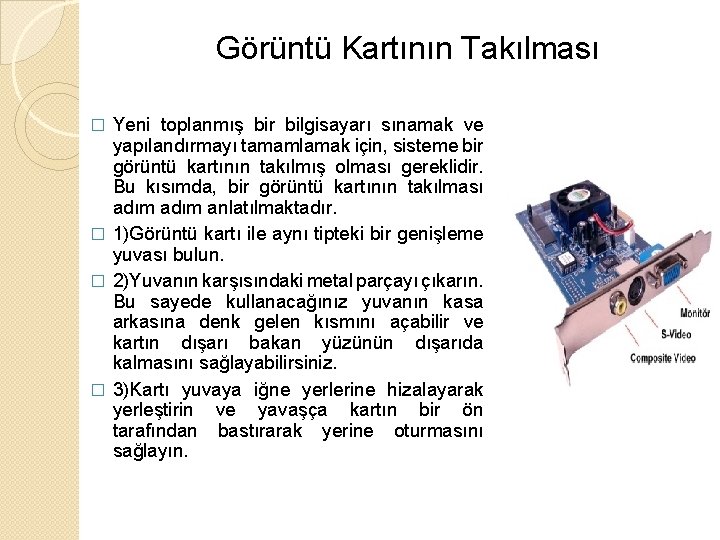 Görüntü Kartının Takılması Yeni toplanmış bir bilgisayarı sınamak ve yapılandırmayı tamamlamak için, sisteme bir