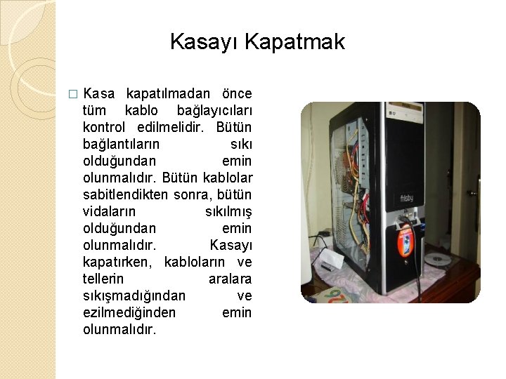 Kasayı Kapatmak � Kasa kapatılmadan önce tüm kablo bağlayıcıları kontrol edilmelidir. Bütün bağlantıların sıkı