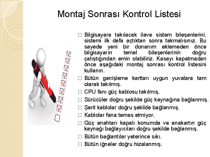 Montaj Sonrası Kontrol Listesi � � � � � Bilgisayara takılacak ilave sistem bileşenlerini,