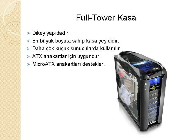 Full-Tower Kasa Dikey yapıdadır. Ø En büyük boyuta sahip kasa çeşididir. Ø Daha çok