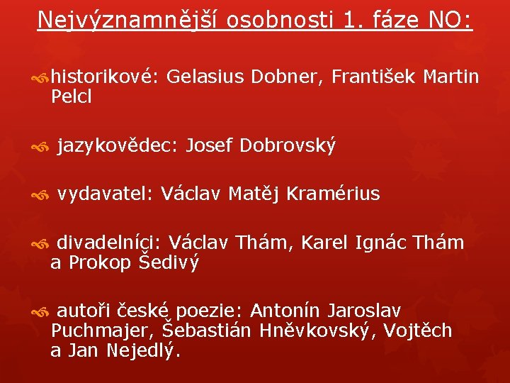 Nejvýznamnější osobnosti 1. fáze NO: historikové: Gelasius Dobner, František Martin Pelcl jazykovědec: Josef Dobrovský