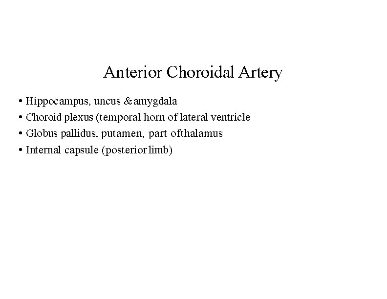Anterior Choroidal Artery • Hippocampus, uncus & amygdala • Choroid plexus (temporal horn of