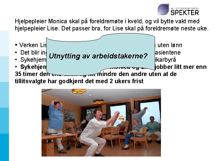 Hjelpepleier Monica skal på foreldremøte i kveld, og vil bytte vakt med hjelpepleier Lise.