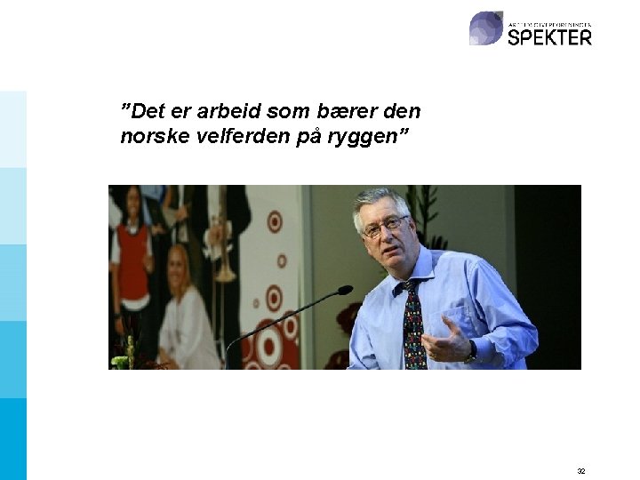 ”Det er arbeid som bærer den norske velferden på ryggen” 32 