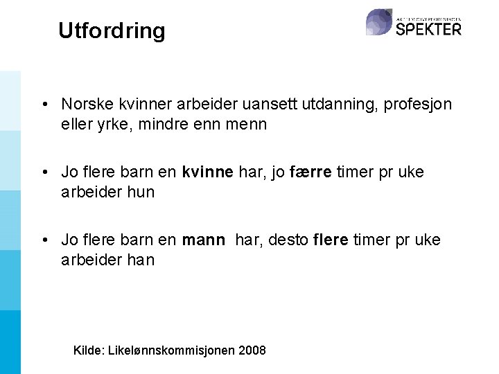 Utfordring • Norske kvinner arbeider uansett utdanning, profesjon eller yrke, mindre enn menn •