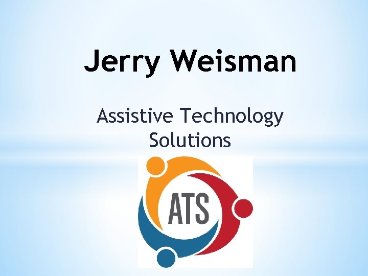 Jerry Weisman Assistive Technology Solutions 