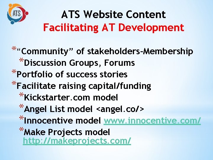 ATS Website Content Facilitating AT Development *“Community” of stakeholders-Membership *Discussion Groups, Forums *Portfolio of