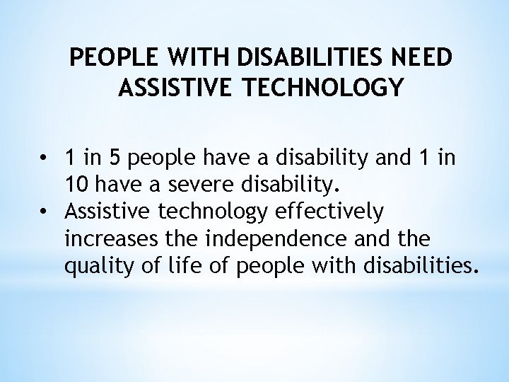 PEOPLE WITH DISABILITIES NEED ASSISTIVE TECHNOLOGY • 1 in 5 people have a disability