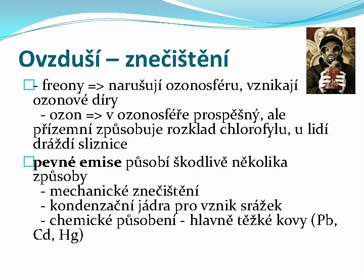 Ovzduší – znečištění �- freony => narušují ozonosféru, vznikají ozonové díry - ozon =>