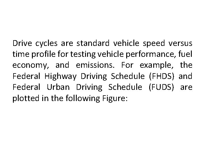 Drive cycles are standard vehicle speed versus time profile for testing vehicle performance, fuel