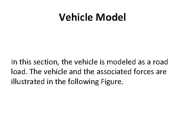 Vehicle Model In this section, the vehicle is modeled as a road load. The