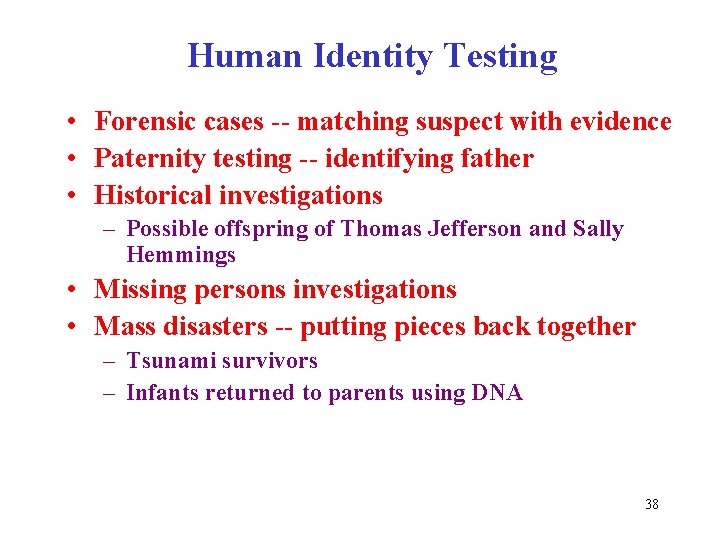 Human Identity Testing • Forensic cases -- matching suspect with evidence • Paternity testing
