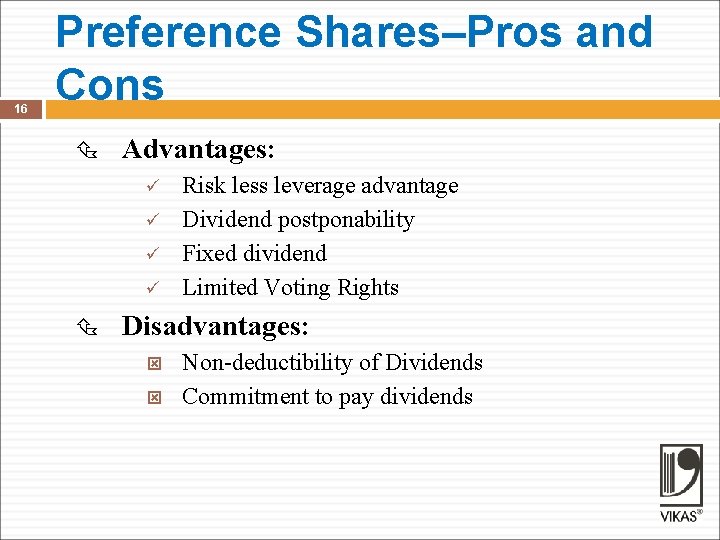 16 Preference Shares–Pros and Cons Advantages: ü ü Risk less leverage advantage Dividend postponability