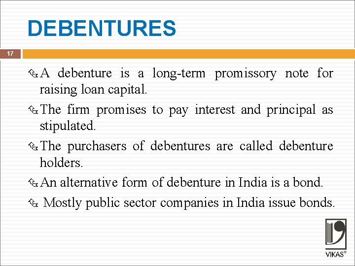 DEBENTURES 17 A debenture is a long-term promissory note for raising loan capital. The