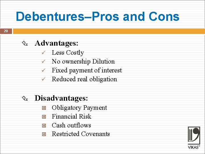 Debentures–Pros and Cons 20 Advantages: ü ü Less Costly No ownership Dilution Fixed payment