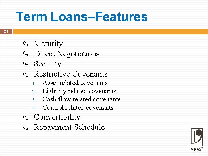 Term Loans–Features 21 Maturity Direct Negotiations Security Restrictive Covenants 1. 2. 3. 4. Asset