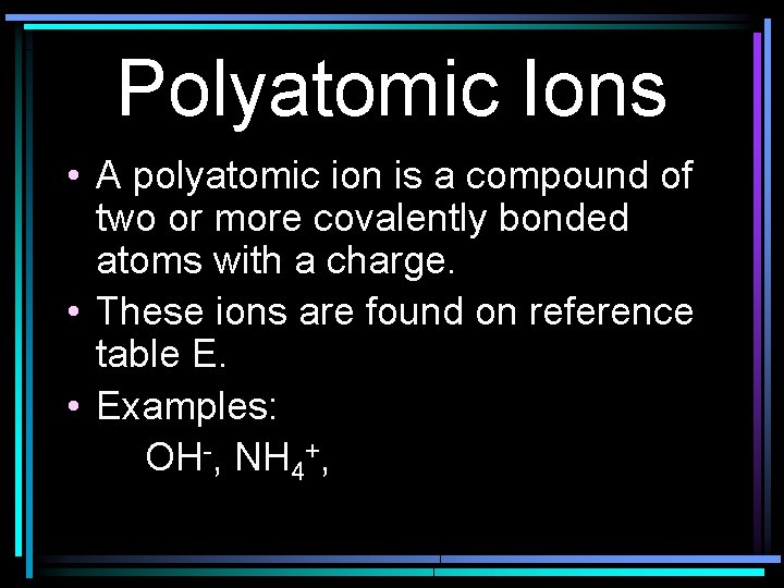Polyatomic Ions • A polyatomic ion is a compound of two or more covalently