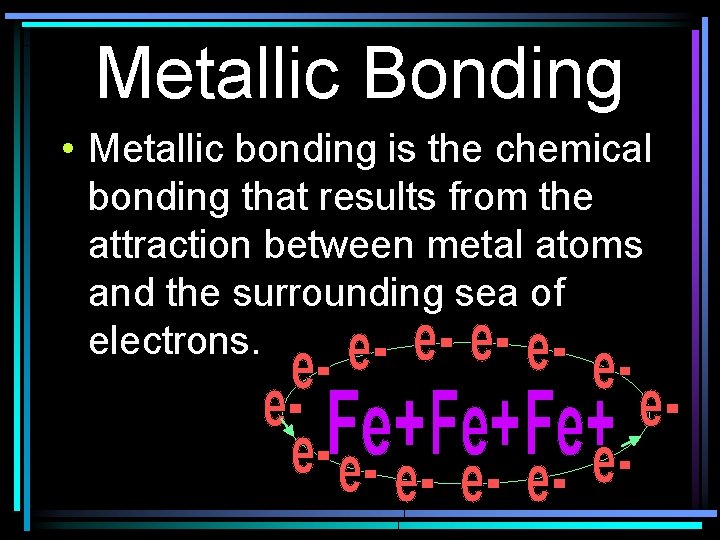 Metallic Bonding • Metallic bonding is the chemical bonding that results from the attraction