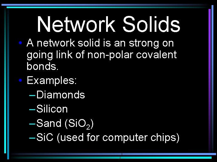 Network Solids • A network solid is an strong on going link of non-polar