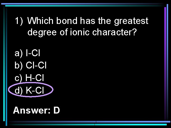 1) Which bond has the greatest degree of ionic character? a) I-Cl b) Cl-Cl