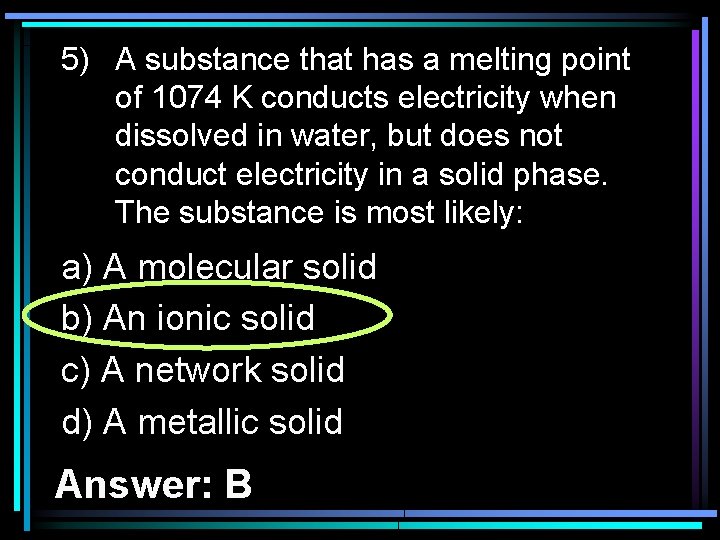 5) A substance that has a melting point of 1074 K conducts electricity when