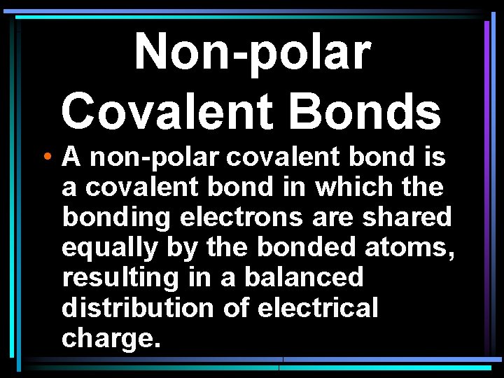 Non-polar Covalent Bonds • A non-polar covalent bond is a covalent bond in which