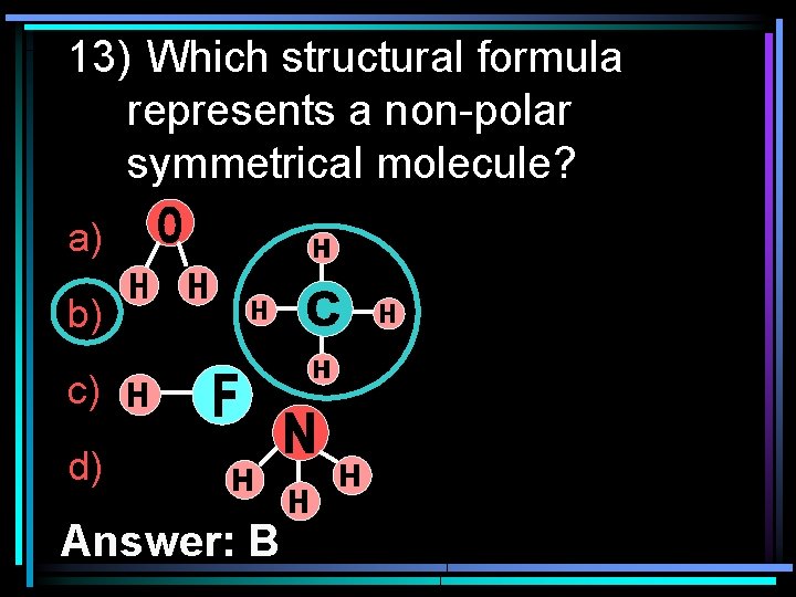 13) Which structural formula represents a non-polar symmetrical molecule? a) b) c) d) Answer: