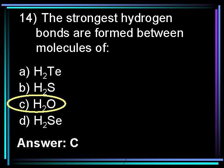 14) The strongest hydrogen bonds are formed between molecules of: a) H 2 Te