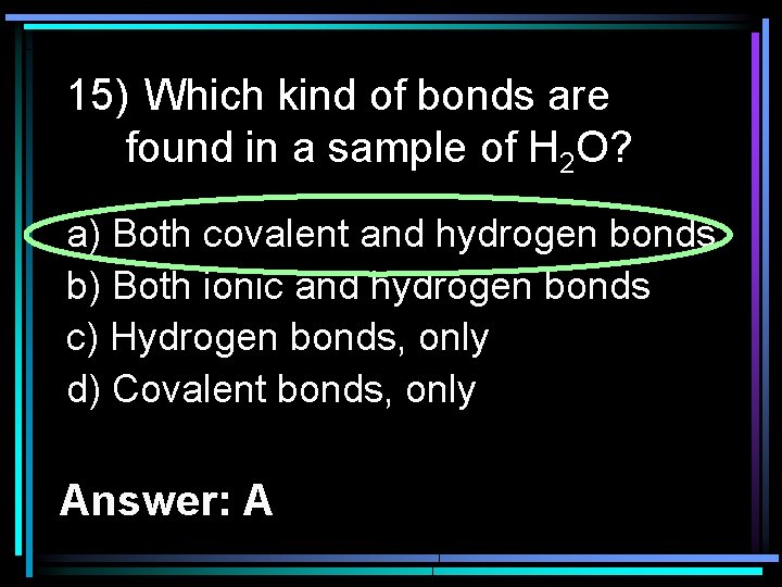 15) Which kind of bonds are found in a sample of H 2 O?