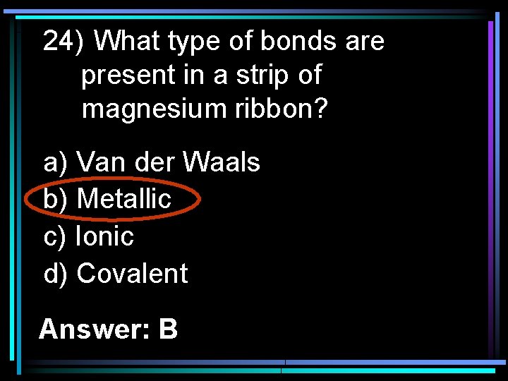 24) What type of bonds are present in a strip of magnesium ribbon? a)