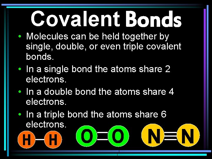 Covalent Bonds • Molecules can be held together by single, double, or even triple