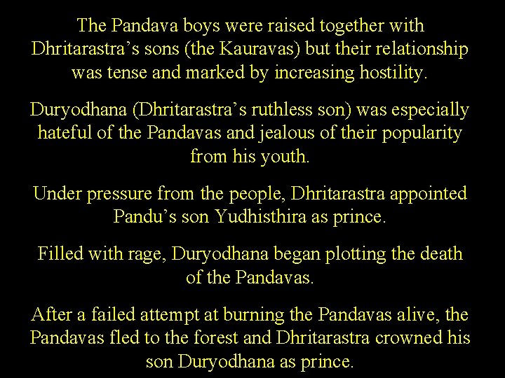 The Pandava boys were raised together with Dhritarastra’s sons (the Kauravas) but their relationship