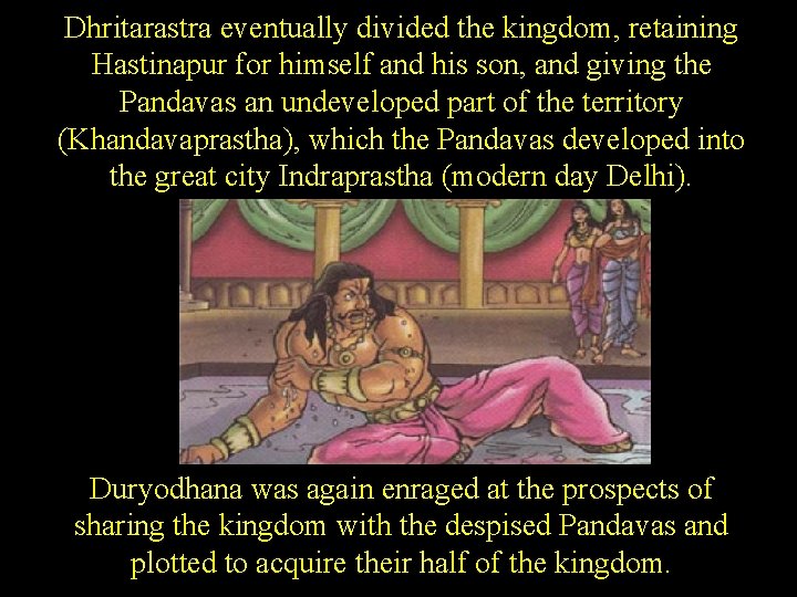 Dhritarastra eventually divided the kingdom, retaining Hastinapur for himself and his son, and giving