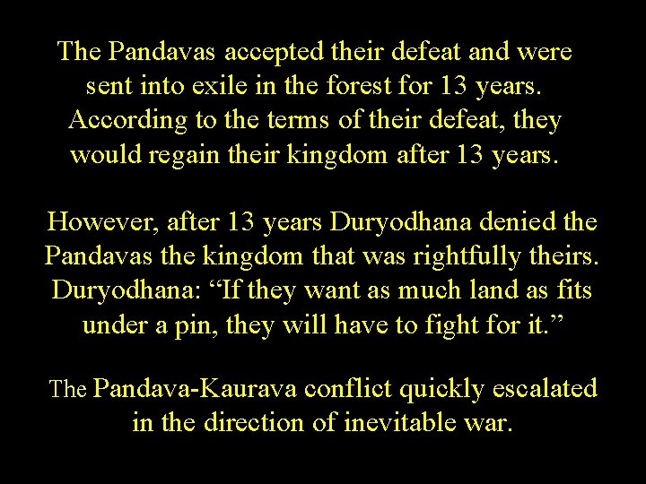 The Pandavas accepted their defeat and were sent into exile in the forest for