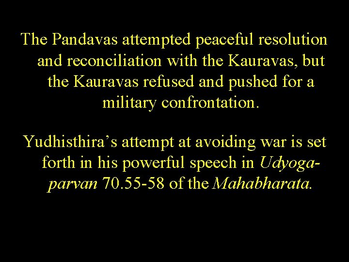 The Pandavas attempted peaceful resolution and reconciliation with the Kauravas, but the Kauravas refused