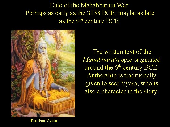 Date of the Mahabharata War: Perhaps as early as the 3138 BCE; maybe as