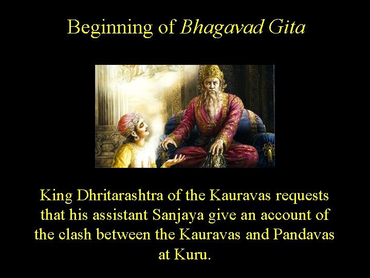 Beginning of Bhagavad Gita King Dhritarashtra of the Kauravas requests that his assistant Sanjaya