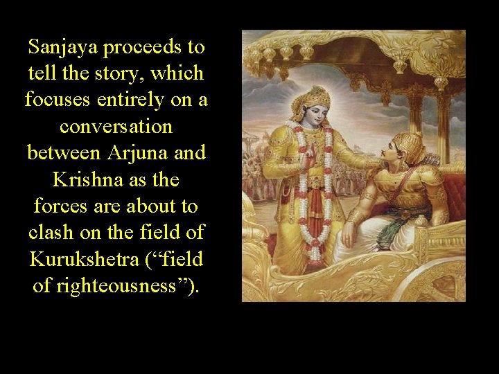 Sanjaya proceeds to tell the story, which focuses entirely on a conversation between Arjuna