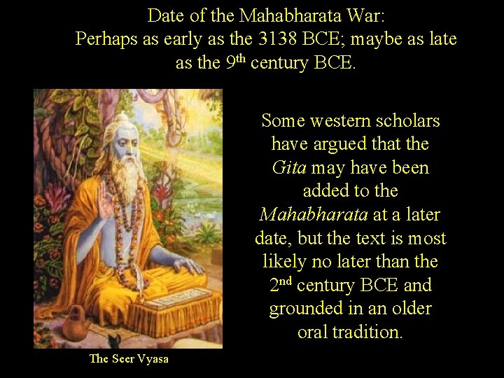 Date of the Mahabharata War: Perhaps as early as the 3138 BCE; maybe as