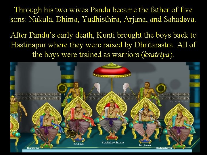 Through his two wives Pandu became the father of five sons: Nakula, Bhima, Yudhisthira,