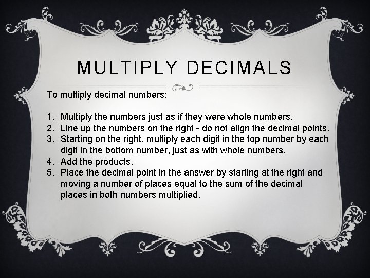 MULTIPLY DECIMALS To multiply decimal numbers: 1. Multiply the numbers just as if they MULTIPLY DECIMALS To multiply decimal numbers: 1. Multiply the numbers just as if they