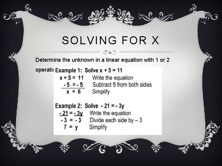 SOLVING FOR X Determine the unknown in a linear equation with 1 or 2 SOLVING FOR X Determine the unknown in a linear equation with 1 or 2